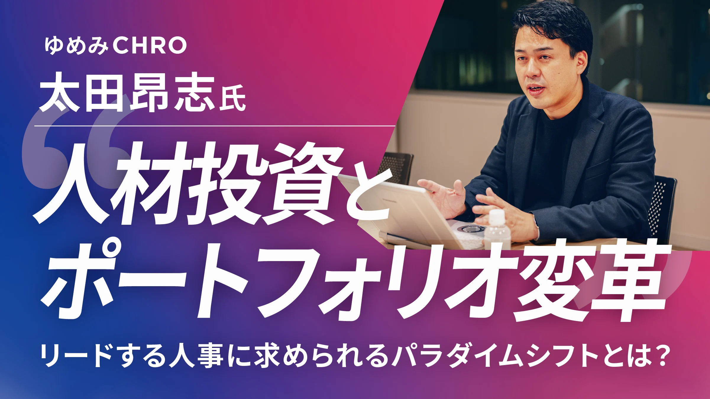 人材投資とポートフォリオ変革。リードする人事に求められるパラダイムシフトとは？ーーゆめみ CHRO 太田昂志氏